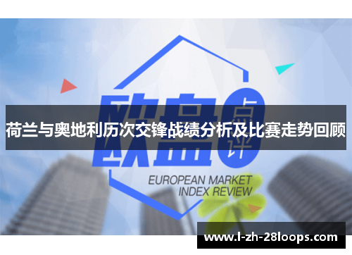 荷兰与奥地利历次交锋战绩分析及比赛走势回顾