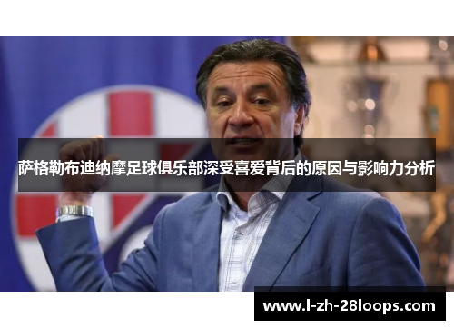 萨格勒布迪纳摩足球俱乐部深受喜爱背后的原因与影响力分析