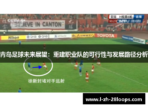 青岛足球未来展望：重建职业队的可行性与发展路径分析