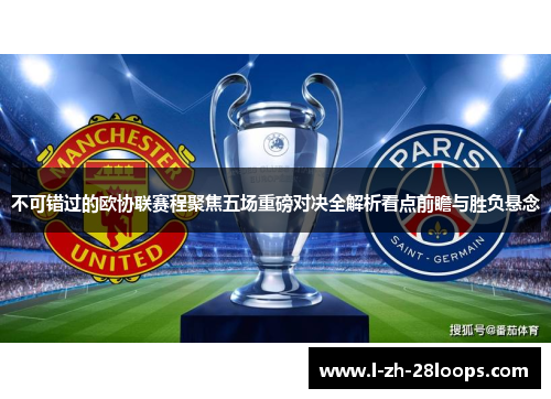 不可错过的欧协联赛程聚焦五场重磅对决全解析看点前瞻与胜负悬念