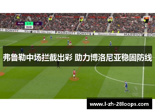 弗鲁勒中场拦截出彩 助力博洛尼亚稳固防线