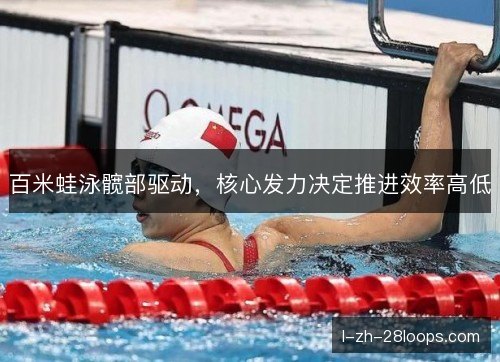 百米蛙泳髋部驱动,核心发力决定推进效率高低 百米蛙泳髋部驱动,核心发力决定推进效率高低